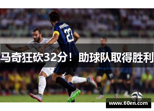 马奇狂砍32分！助球队取得胜利
